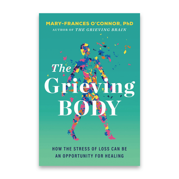 Mary-Frances O’Connor The Grieving Body: How the Stress of Loss Can Be an Opportunity for Healing Books & Journals