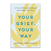 Shelby Forsythia Your Grief, Your Way: A Year of Practical Guidance and Comfort after Loss Books & Journals