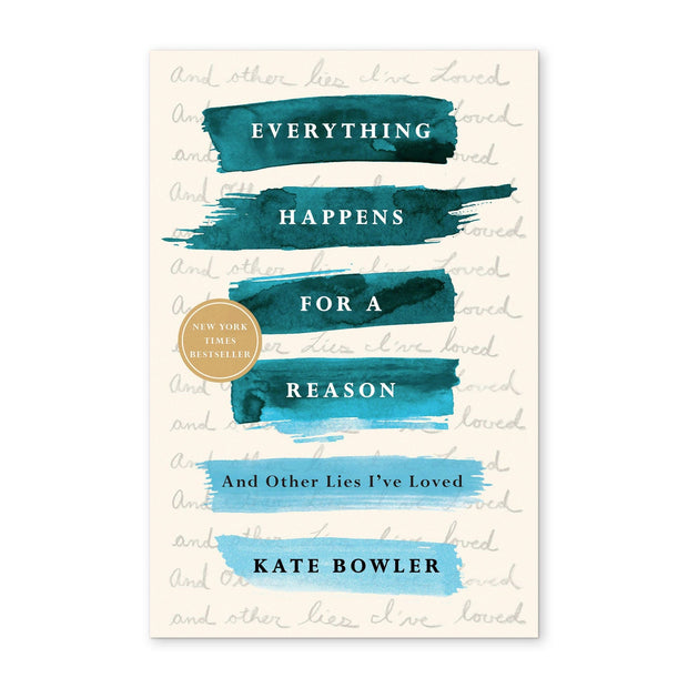 Kate Bowler Everything Happens for a Reason: And Other Lies I&
